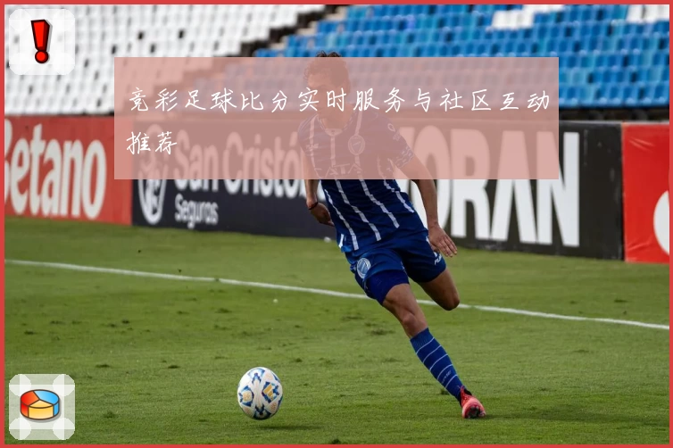 竞彩足球比分实时服务与社区互动推荐