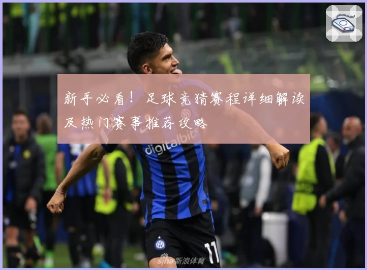 新手必看！足球竞猜赛程详细解读及热门赛事推荐攻略