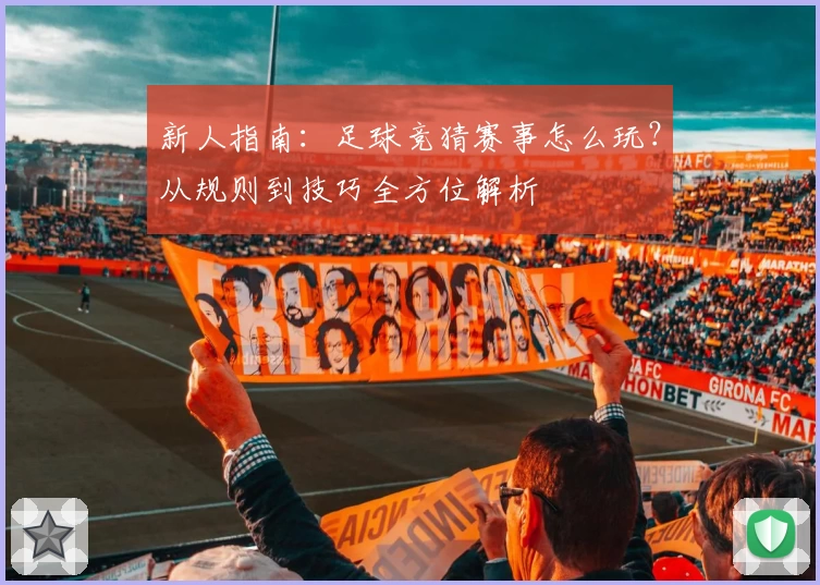 新人指南：足球竞猜赛事怎么玩？从规则到技巧全方位解析