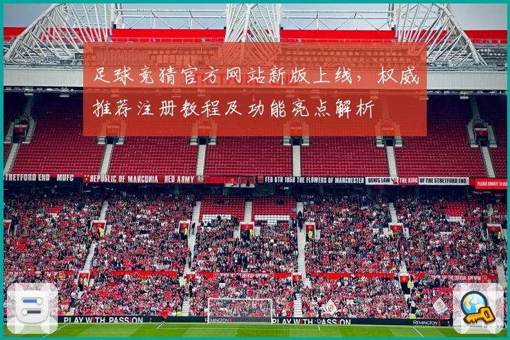 足球竞猜官方网站新版上线，权威推荐注册教程及功能亮点解析