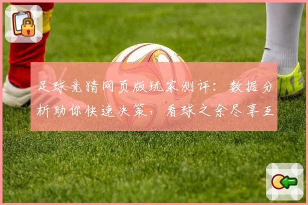 足球竞猜网页版玩家测评：数据分析助你快速决策，看球之余尽享互动新体验