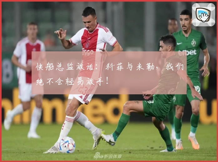快船总监放话：科菲与米勒，我们绝不会轻易放手！