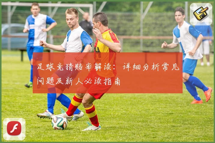 足球竞猜赔率解读：详细分析常见问题及新人必读指南