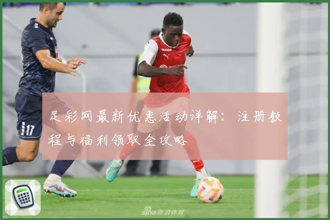 足彩网最新优惠活动详解：注册教程与福利领取全攻略