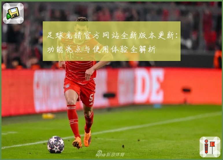 足球竞猜官方网站全新版本更新：功能亮点与使用体验全解析