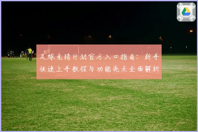 足球竞猜计划官方入口指南：新手快速上手教程与功能亮点全面解析