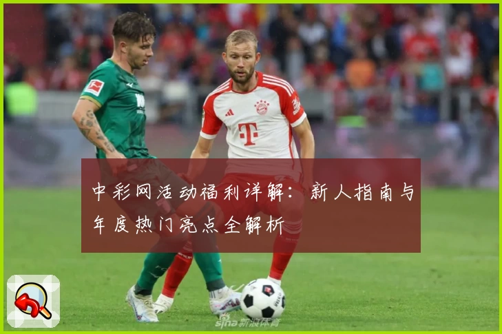 中彩网活动福利详解：新人指南与年度热门亮点全解析