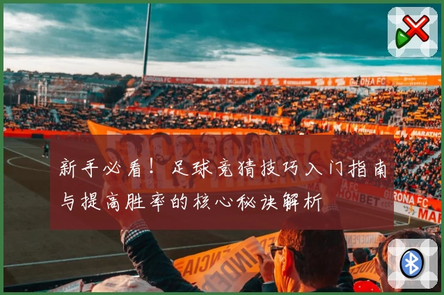 新手必看！足球竞猜技巧入门指南与提高胜率的核心秘诀解析