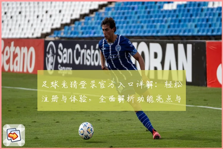 足球竞猜登录官方入口详解：轻松注册与体验，全面解析功能亮点与新人指南