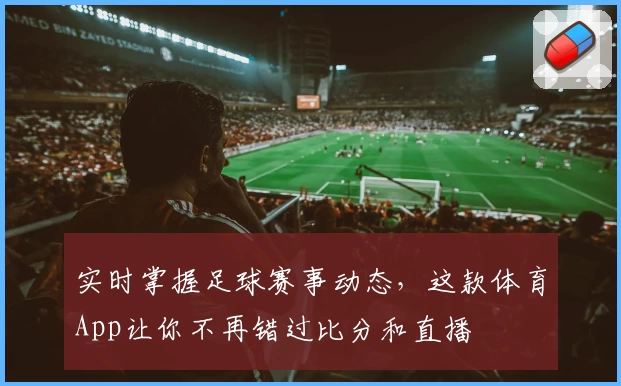 实时掌握足球赛事动态，这款体育App让你不再错过比分和直播
