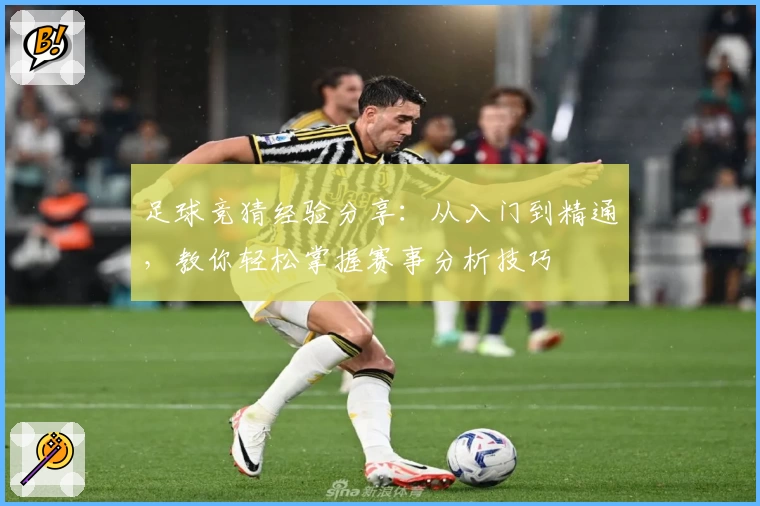 足球竞猜经验分享：从入门到精通，教你轻松掌握赛事分析技巧